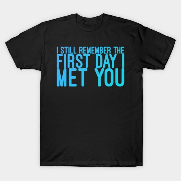 I still remeber the First Day I Met You T-Shirt by DarkTee.xyz